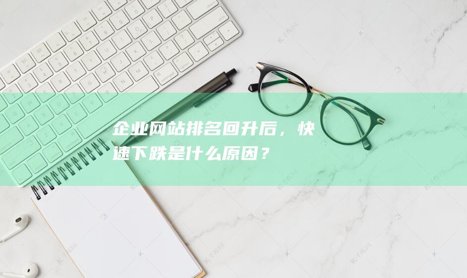 企業(yè)網(wǎng)站排名回升后，快速下跌是什么原因？