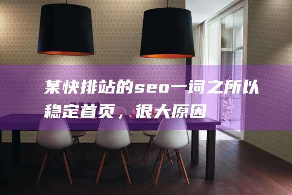 某快排站的seo一詞之所以穩(wěn)定首頁，很大原因來自大量的單項(xiàng)描文字外鏈