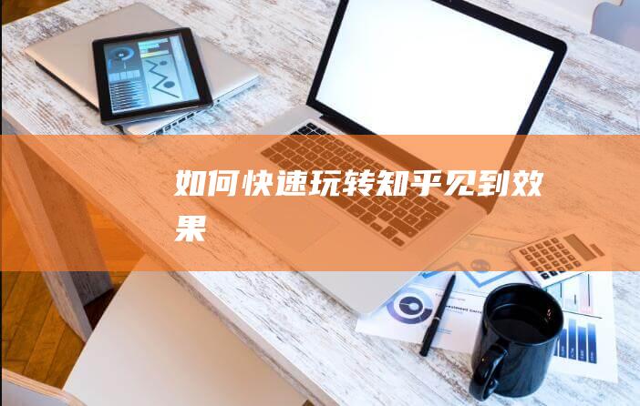 如何快速玩轉知乎+見到效果