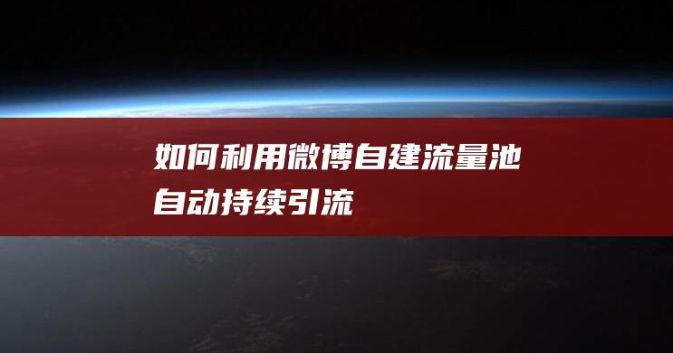 如何利用微博自建流量池自動持續引流