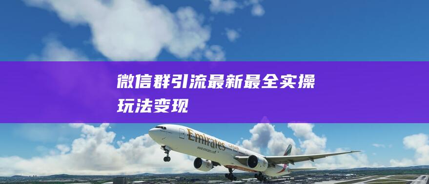微信群引流最新最全實操玩法變現