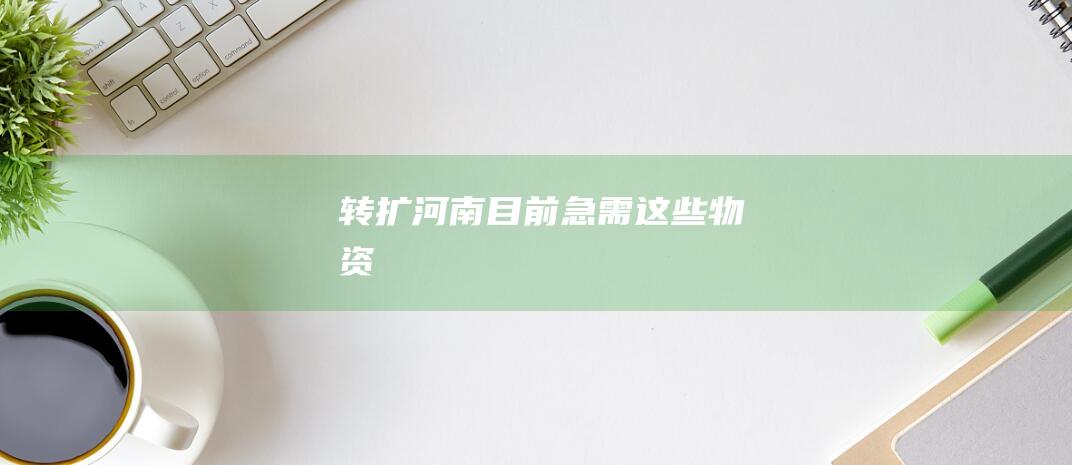 轉擴！河南目前急需這些物資！