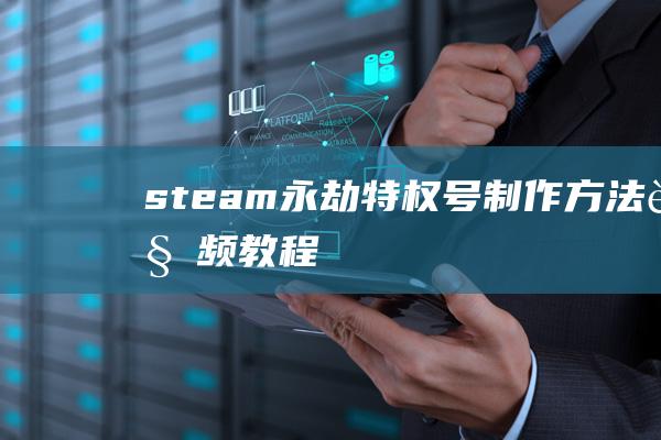 steam永劫特權號制作方法視頻教程