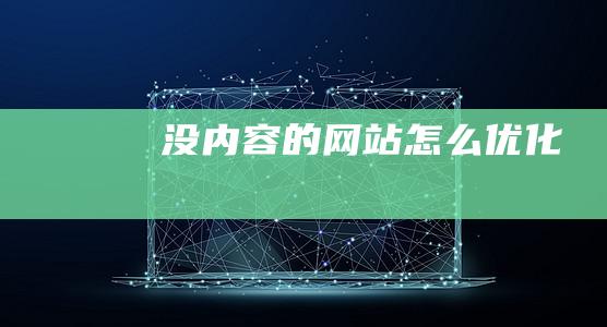 沒內容的網站怎么優化