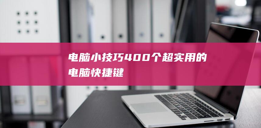 【電腦小技巧】400個超實用的電腦快捷鍵