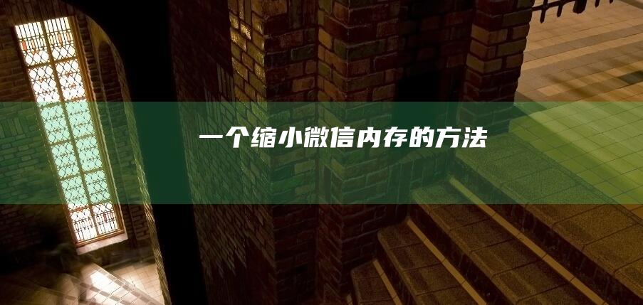 一個縮小微信內存的方法