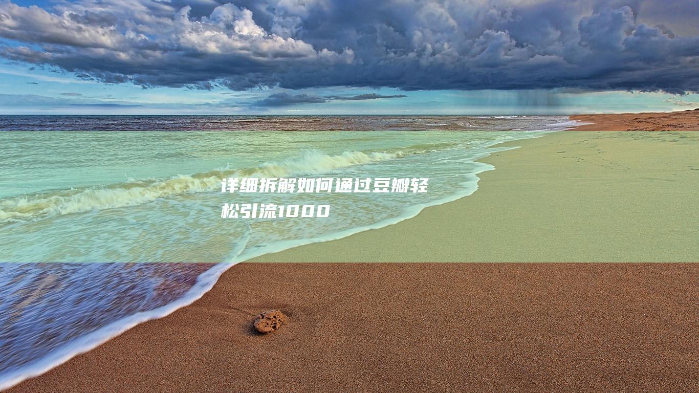 詳細(xì)拆解如何通過豆瓣輕松引流1000+