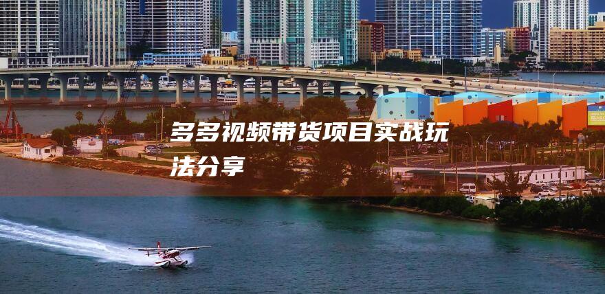 多多視頻帶貨項目實戰玩法分享