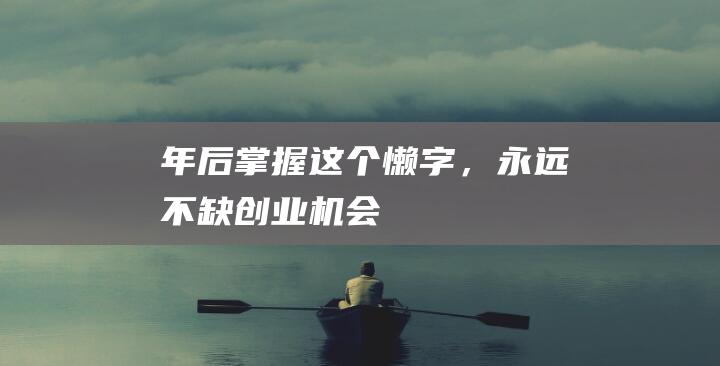 年后掌握這個“懶”字，永遠不缺創業機會
