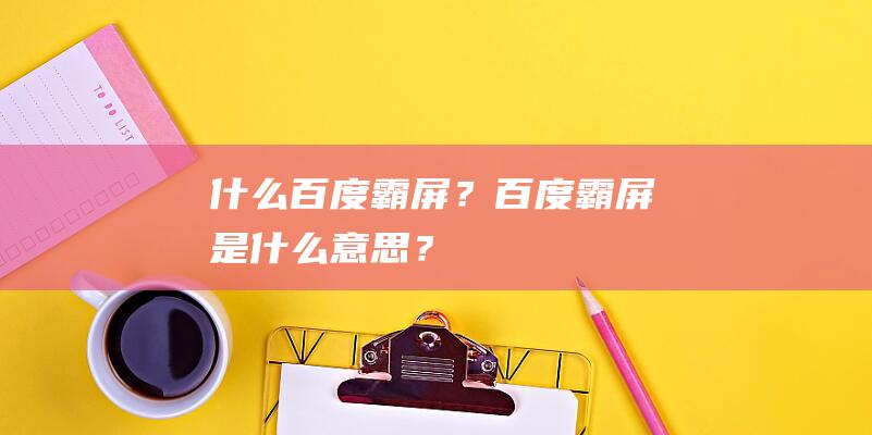 什么百度霸屏？百度霸屏是什么意思？
